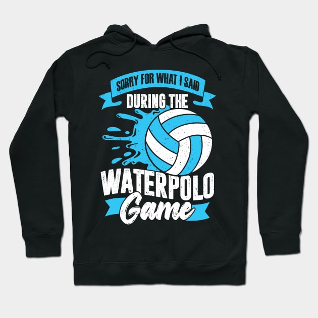 Sorry For What I Said During The Waterpolo Game Hoodie by Dolde08